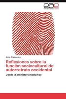 Reflexiones sobre la función sociocultural de autorretrato occidental: Desde la prehistoria hasta hoy 3848457806 Book Cover