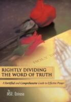 Rightly Dividing the Word of Truth: A Fortified and Comprehensive Guide to Effective Prayer 1467067547 Book Cover