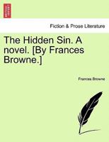 The Hidden Sin. A novel. [By Frances Browne.] 1241579733 Book Cover