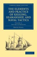 The Elements and Practice of Rigging, Seamanship, and Naval Tactics (Cambridge Library Collection - Naval and Military History) (Volume 3) 1108026532 Book Cover