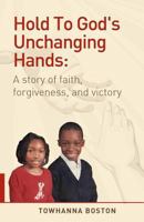 Hold to God's Unchanging Hands: A Story of Faith, Forgiveness, and Victory 098270013X Book Cover