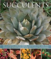 Succulents: An Illustrated Guide to Varieties, Cultivation and Care, with Step-By-Step Instructions and Over 145 Stunning Photographs 1780193653 Book Cover