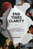 End Times Clarity: A Quick Guide to Understanding the End Times Through A Kingdom Lens 1964959721 Book Cover
