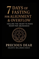 7 Days of Fasting For Alignment & Overflow: Healing the Heart to Make Room for Abundance B0GFQ46DBH Book Cover