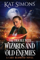 The Trouble with Wizards and Old Enemies: A Cary Redmond Novel 1944600469 Book Cover