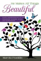 He Makes All Things Beautiful: God's Transformation of Our Emotional Wounds, Scars, and Brokenness 1449798195 Book Cover