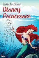 How to Draw Disney Princesses: The Step-by-Step Disney Princesses Drawing Book 152142795X Book Cover