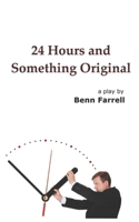 24 Hours and Something Original: a play by Benn Farrell B0FRN7X9XY Book Cover