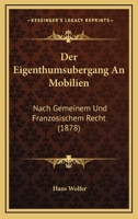 Der Eigenthumsubergang An Mobilien: Nach Gemeinem Und Franzosischem Recht (1878) 1160430551 Book Cover