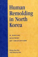 Human Remolding in North Korea: A Social History of Education 076183172X Book Cover