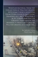 Whistler Material From the Collection of Walter Greaves With Some Choice Additions From Other Sources Including Drawings by J. McN. Whistler, J. M. W. 1015356567 Book Cover