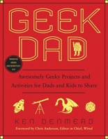 Geek Dad: Awesomely Geeky Projects and Activities for Dads and Kids to Share 1592405525 Book Cover