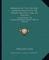 Memoirs Of The Life And Administration Of Sir Robert Walpole, Earl Of Oxford: Containing The Correspondence From 1700 To 1730 V2 1162955767 Book Cover