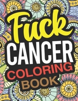 Fuck Cancer Coloring Book: A Cancer Coloring Book For Adults B083XQ6T28 Book Cover