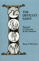 The Difficult Saint: Bernard of Clairvaux and His Tradition 0879077263 Book Cover