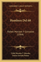 Hombres Del 68: Rafael Morales Y Gonzalez (1904) 1142822656 Book Cover