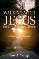 Walking With Jesus on the Natchez Trace: A Common Man's Encounter With God 1646450086 Book Cover