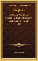 Uber Die Natur Der Vokale Im Siebenburgisch-Sachsischen Dialekt (1875) 116028802X Book Cover