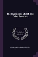 The changeless Christ, and other sermons 134200020X Book Cover