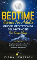Bedtime Stories For Adults, Guided Meditations & Self-Hypnosis For Deep Sleep: Daily Relaxation & Stress-Relief Collection - Overcome Anxiety, Insomnia & Overthinking 1801347433 Book Cover