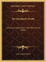 The President's Death: A Discourse Delivered in the West Church, on Sunday, the 25th of September 0526555572 Book Cover