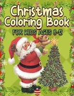 Christmas Coloring Book for Kids Ages 8-12: A Cute Coloring Book with Fun Easy and Relaxing Designs 1698396953 Book Cover