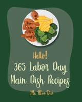 Hello! 365 Labor Day Main Dish Recipes: Best Labor Day Main Dish Cookbook Ever For Beginners [Kabob Cookbook, Seafood Grilling Book, Flank Steak Recipe, Pork Chop Recipe, Beef Brisket Recipe] [Book 1] B085DSDD6P Book Cover