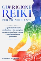 Guarigione Reiki per principianti: La guida definitiva alla meditazione e alla guarigione per aumentare la tua energia e sconfiggere l'ansia quotidiana 1803624930 Book Cover