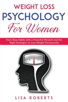 Weight Loss Psychology for Women: Form New Habits with a Powerful Mindset and the Right Strategies to Lose Weight Permanently 1678086886 Book Cover