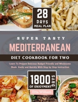 Super Tasty MEDITERRANEAN Diet Cookbook for Two: Learn To Prepare Delicious, Budget Friendly, and Wholesome Meals Easily and Quickly with Step-by-Step ... (Mediterranean Diet & Wellness Prepping) B0CRF361TJ Book Cover