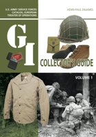 The G.I. Collector's Guide: U.S. Army Service Forces Catalog, European Theater of Operations: Volume 1 1636242014 Book Cover