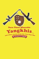 Darn Those Miserable Yangkhis...: and other stories from the Viet Nam War 1736546201 Book Cover