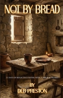 Not by Bread: 21 Days of Reflective Fasting with 21 Biblical Figures B0H66S4KR2 Book Cover