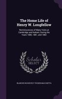 The Home Life of Henry W. Longfellow: Reminiscences of Many Visits 1018885730 Book Cover