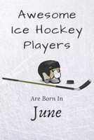 Awesome Ice Hockey Players Are Born in June: Notebook Gift for Hockey Lovers : 120 Lined Ruled Page 1675794294 Book Cover