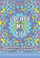 Colour My Life: A Journal You Can Colour 1539932575 Book Cover