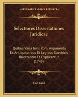 Selectiores Dissertationes Juridicae: Quibus Varia Juris Rom. Argumenta Ex Antiquitatibus Et Legibus Suethicis Illustrantur Et Explicantur (1743) 1166189473 Book Cover