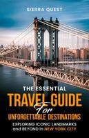 The Essential Travel Guide For Unforgettable Destinations: Exploring Iconic Landmarks and Beyond in New York City 1961143488 Book Cover