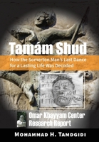 Tamám Shud: How the Somerton Man's Last Dance for a Lasting Life Was Decoded -- Omar Khayyam Center Research Report 1640980237 Book Cover