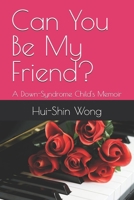 Can You Be My Friend?: A Down-Syndrome Child's Memoir B0FNLMDVP3 Book Cover