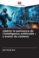 Libérer la puissance de l'intelligence artificielle: L'avenir du contenu (French Edition) 6206678512 Book Cover