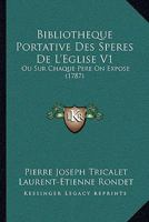 Bibliotheque Portative Des Speres De L’Eglise V1: Ou Sur Chaque Pere On Expose (1787) 1166069699 Book Cover