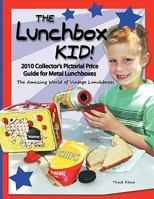 The Lunchbox Kid!: 2010 Collector's Pictorial Price Guide for Metal Lunchboxes 1452007462 Book Cover