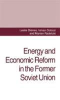 Energy and Economic Reform in the Former Soviet Union: Implications for Production, Consumption and Exports and for the International Energy Markets 0333606345 Book Cover