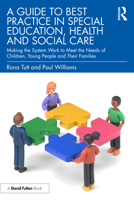 A Guide to Best Practice in Special Education, Health and Social Care: Making the System Work to Meet the Needs of Children, Young People and Their Fa 1032366753 Book Cover