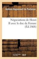 Négociations de Henri II Avec Le Duc de Ferrare d'Après Des Documents Inédits 1555-1557 2011907276 Book Cover