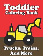 Toddler Coloring Book Trucks, Trains, And More 1724084534 Book Cover