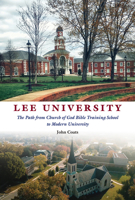 Lee University: The Path from the Church of God Bible Training School to Modern University B0F1K33TQ9 Book Cover