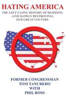 Hating America: : The Left's Long History of Despising (And Slowly Destroying) Our Great Country 1484968603 Book Cover