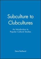 Subculture to Clubcultures: An Introduction to Popular Cultural Studies 0631197893 Book Cover